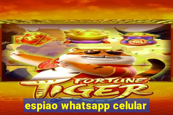 espiao whatsapp celular