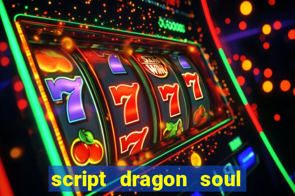 script dragon soul mobile 2024