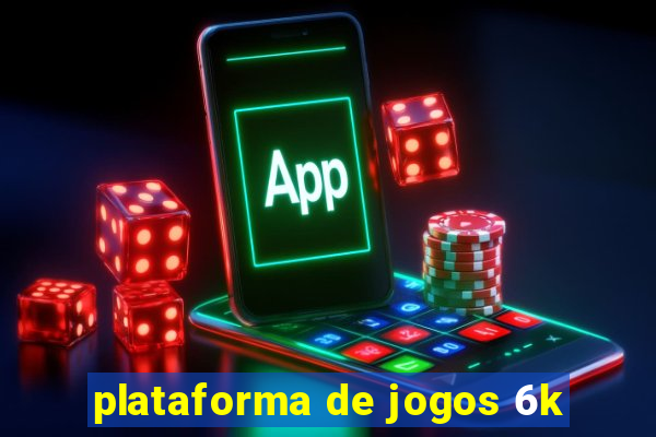 plataforma de jogos 6k