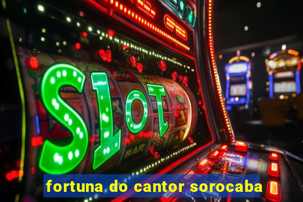 fortuna do cantor sorocaba