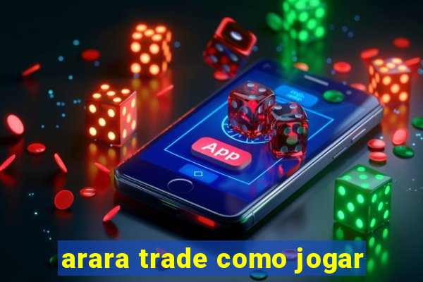 arara trade como jogar