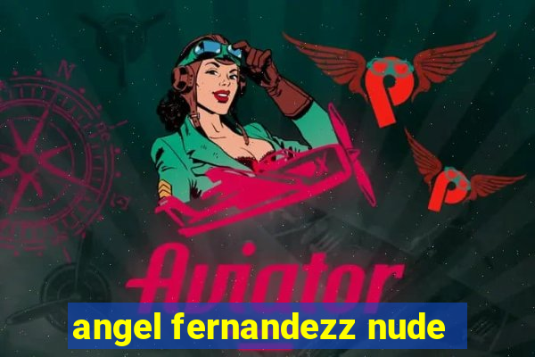 angel fernandezz nude