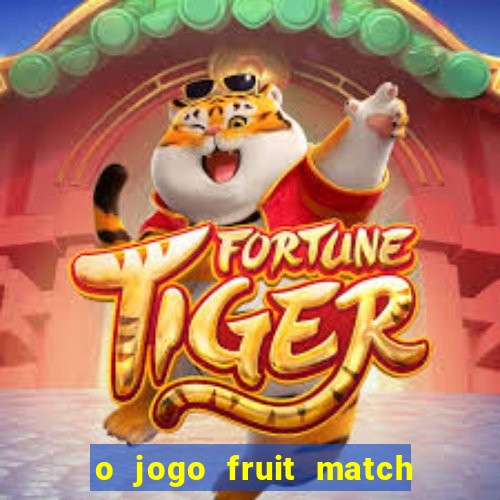 o jogo fruit match paga mesmo