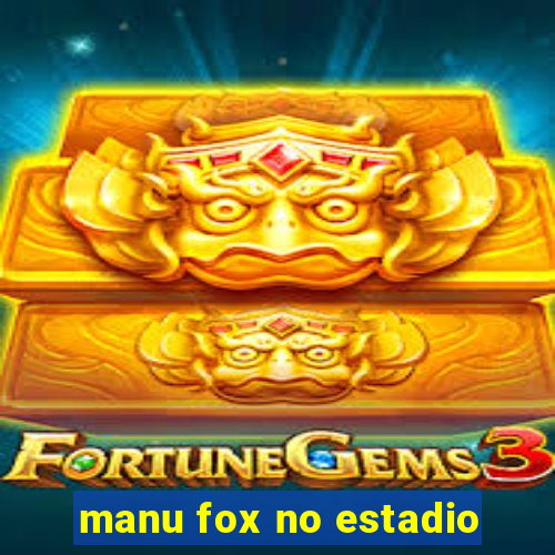 manu fox no estadio