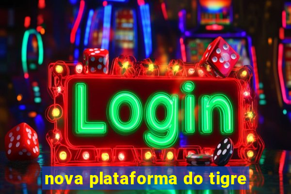 nova plataforma do tigre