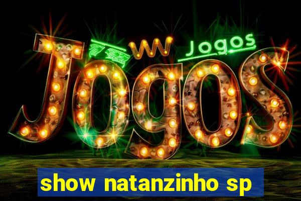 show natanzinho sp