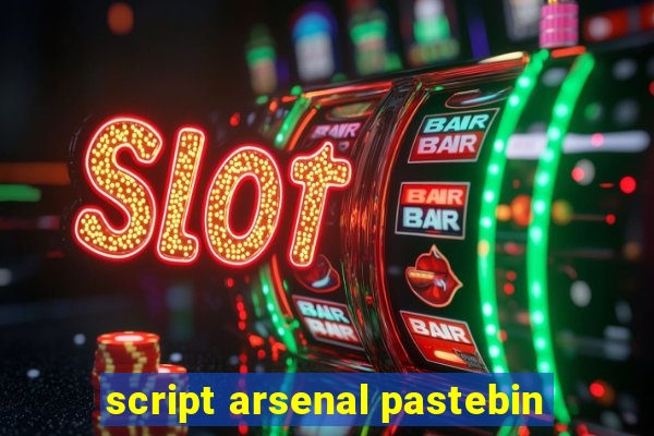 script arsenal pastebin