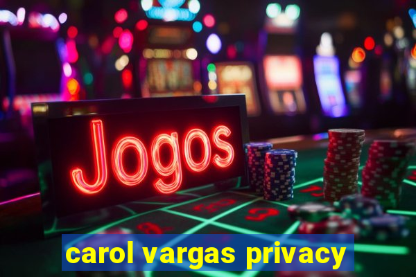 carol vargas privacy