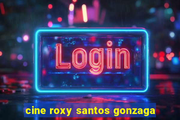 cine roxy santos gonzaga