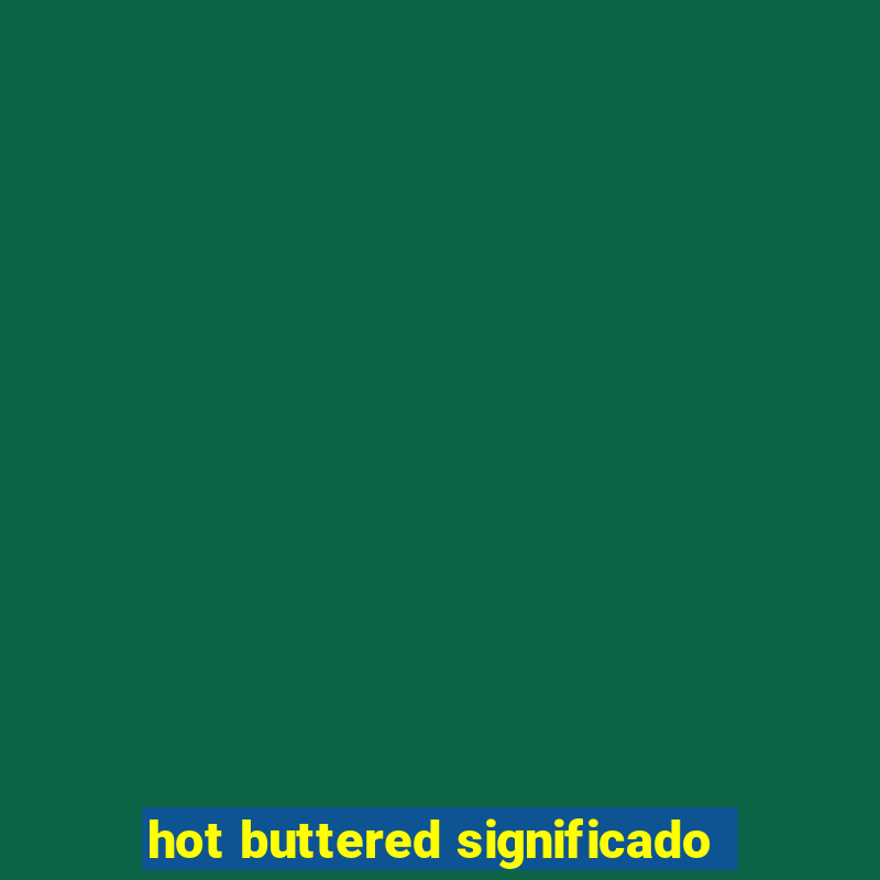 hot buttered significado