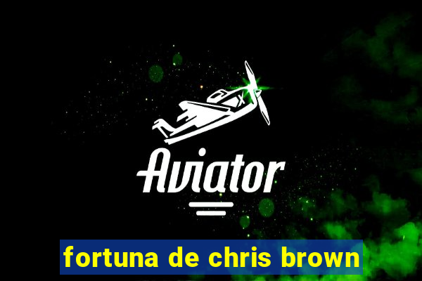 fortuna de chris brown