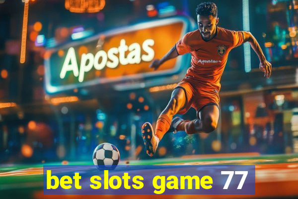 bet slots game 77