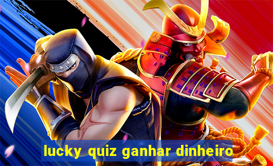 lucky quiz ganhar dinheiro