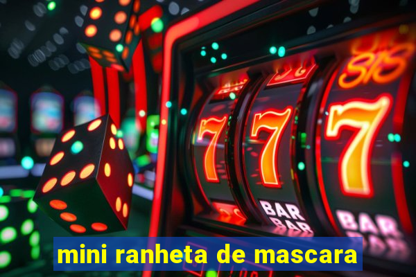 mini ranheta de mascara