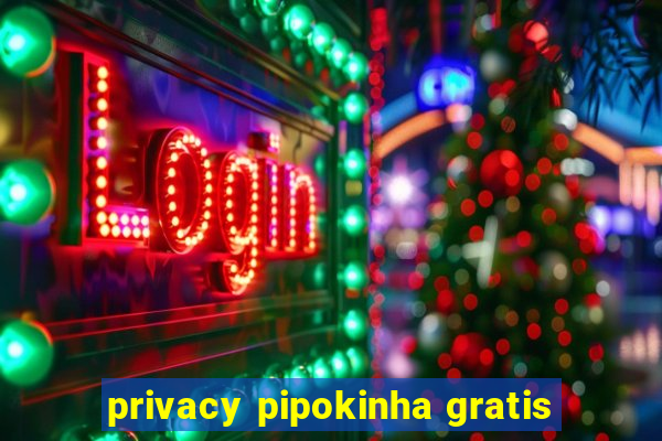 privacy pipokinha gratis