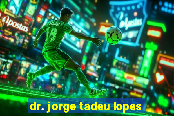 dr. jorge tadeu lopes