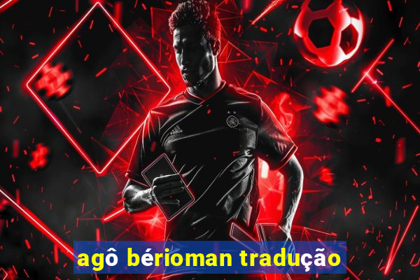 agô bérioman tradução