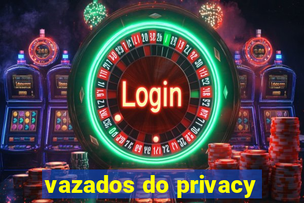 vazados do privacy