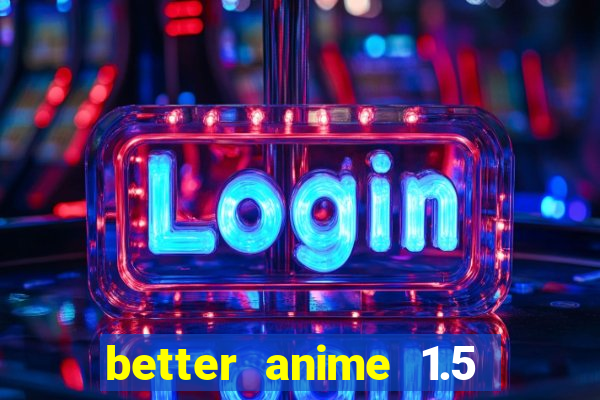 better anime 1.5 apk download