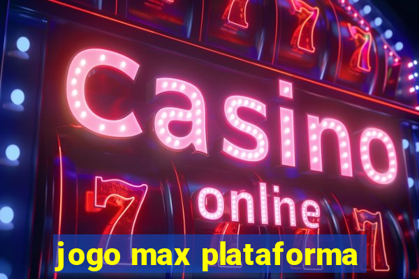 jogo max plataforma