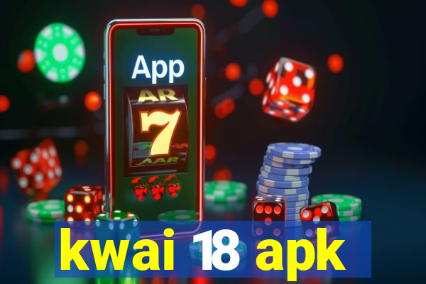 kwai 18 apk