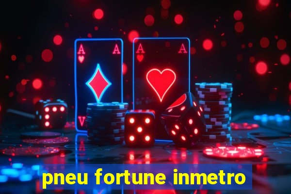 pneu fortune inmetro