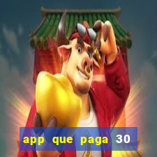 app que paga 30 reais para se cadastrar