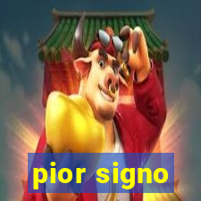 pior signo