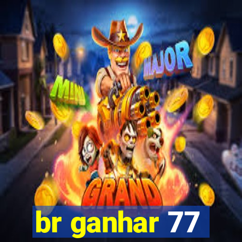 br ganhar 77