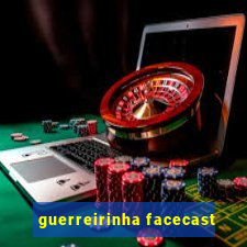 guerreirinha facecast