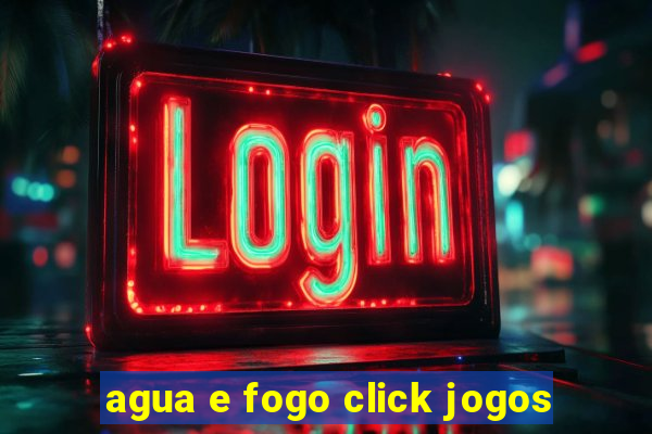 agua e fogo click jogos