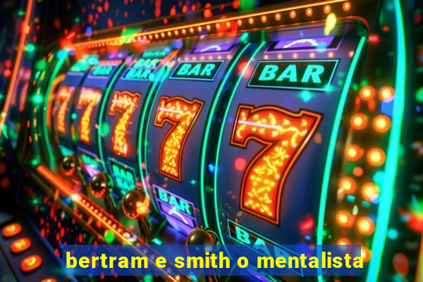 bertram e smith o mentalista