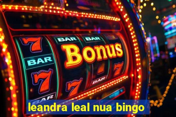 leandra leal nua bingo