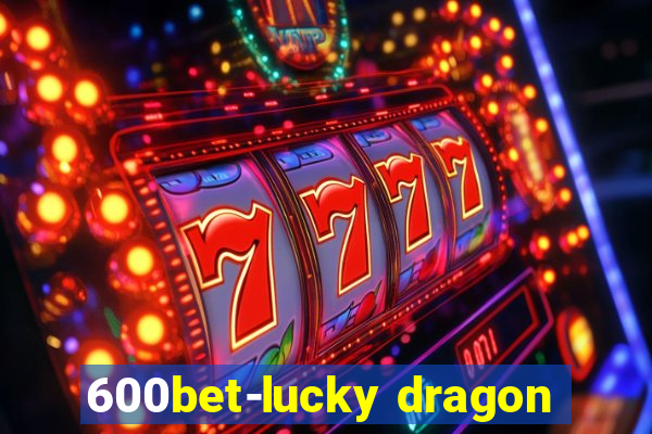 600bet-lucky dragon