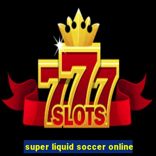 super liquid soccer online