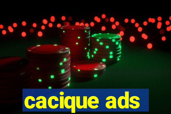 cacique ads