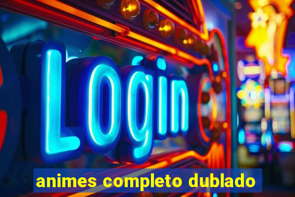 animes completo dublado