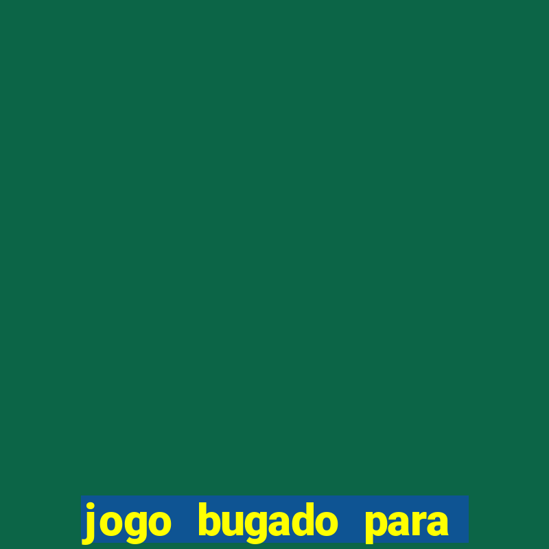 jogo bugado para ganhar dinheiro