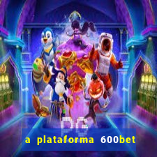 a plataforma 600bet é confiável