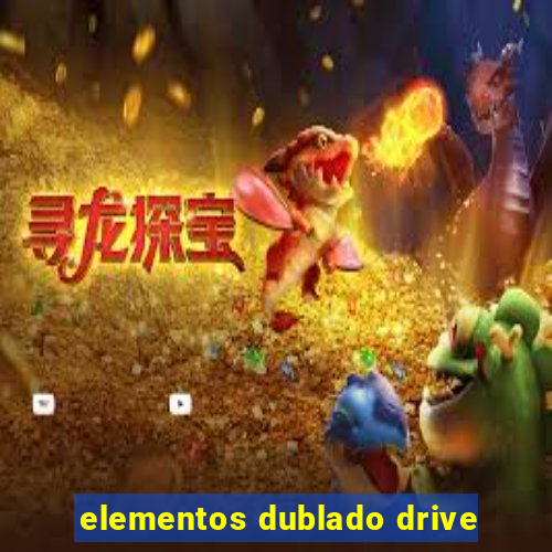 elementos dublado drive