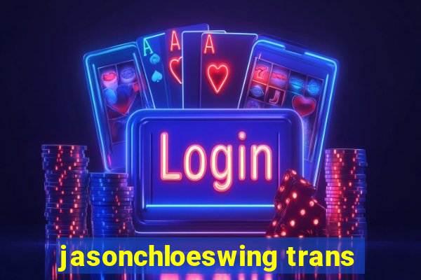 jasonchloeswing trans