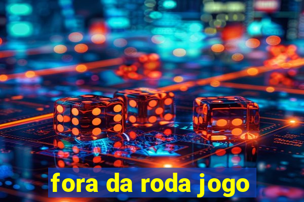 fora da roda jogo