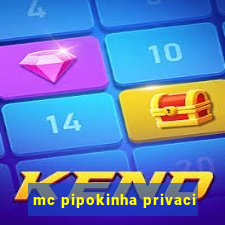 mc pipokinha privaci