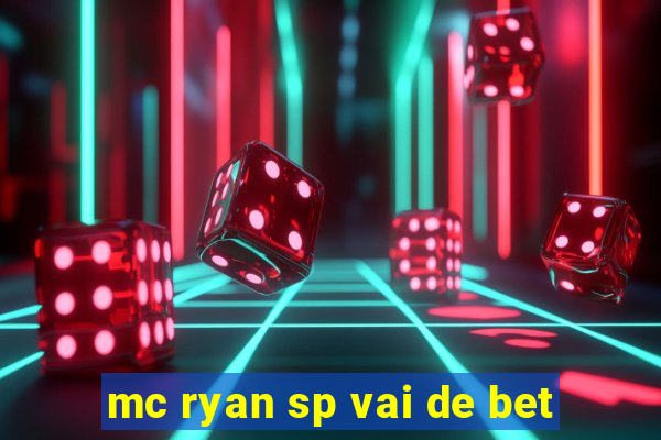 mc ryan sp vai de bet