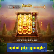 opini pix google