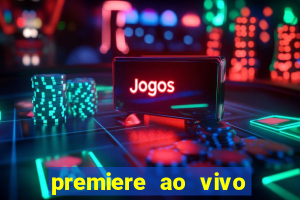 premiere ao vivo corinthians gratis