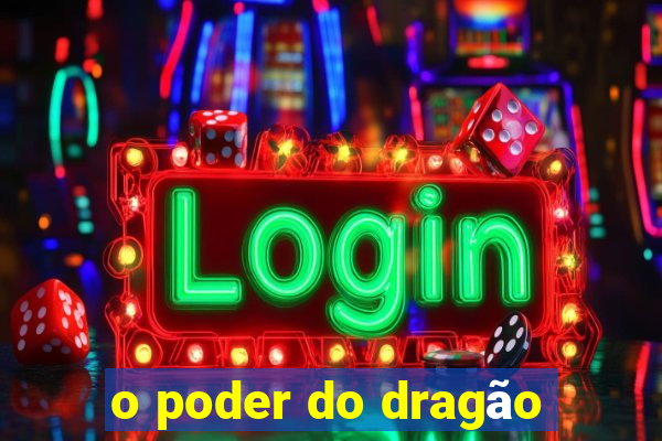 o poder do dragão