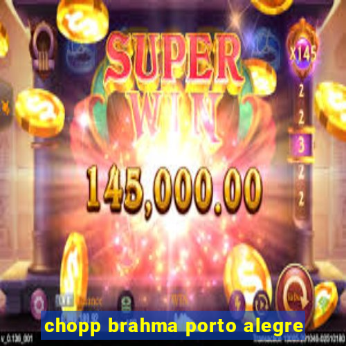 chopp brahma porto alegre