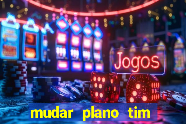 mudar plano tim beta mensal para semanal