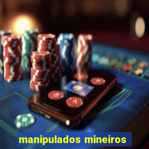 manipulados mineiros